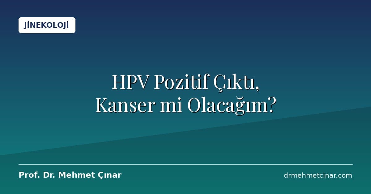 HPV Pozitif Çıktı, Kanser mi Olacağım?