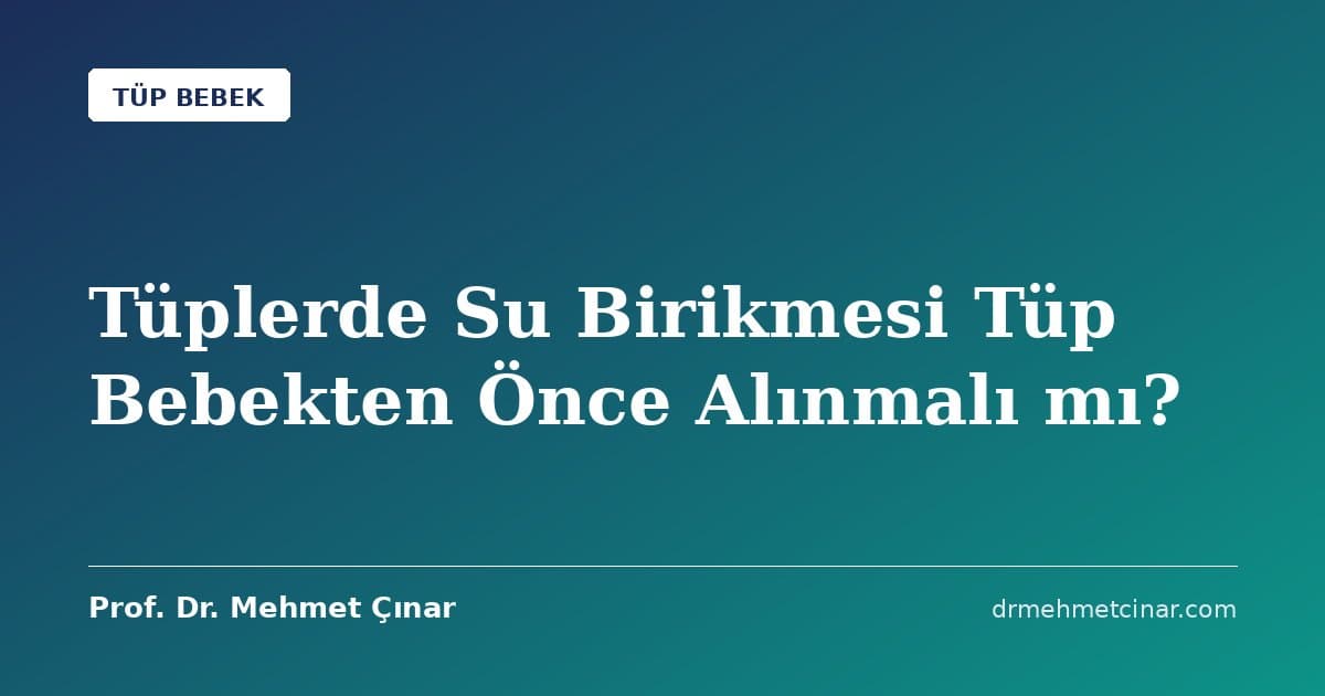 Tüplerde Su Birikmesi Tüp Bebekten Önce Alınmalı mı?