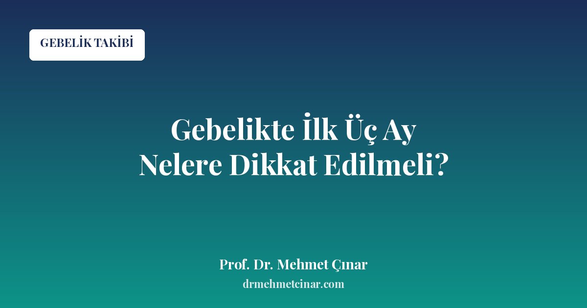 Gebelikte İlk Üç Ay Nelere Dikkat Edilmeli?