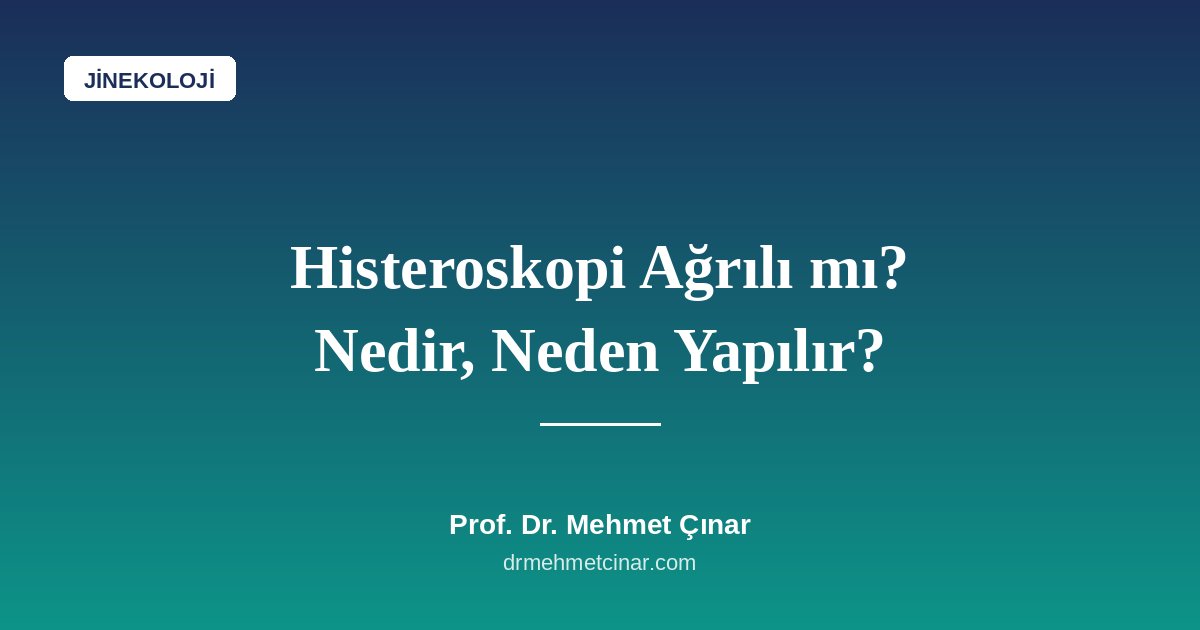 Histeroskopi Ağrılı mı? Nedir, Neden ve Nasıl Yapılır?