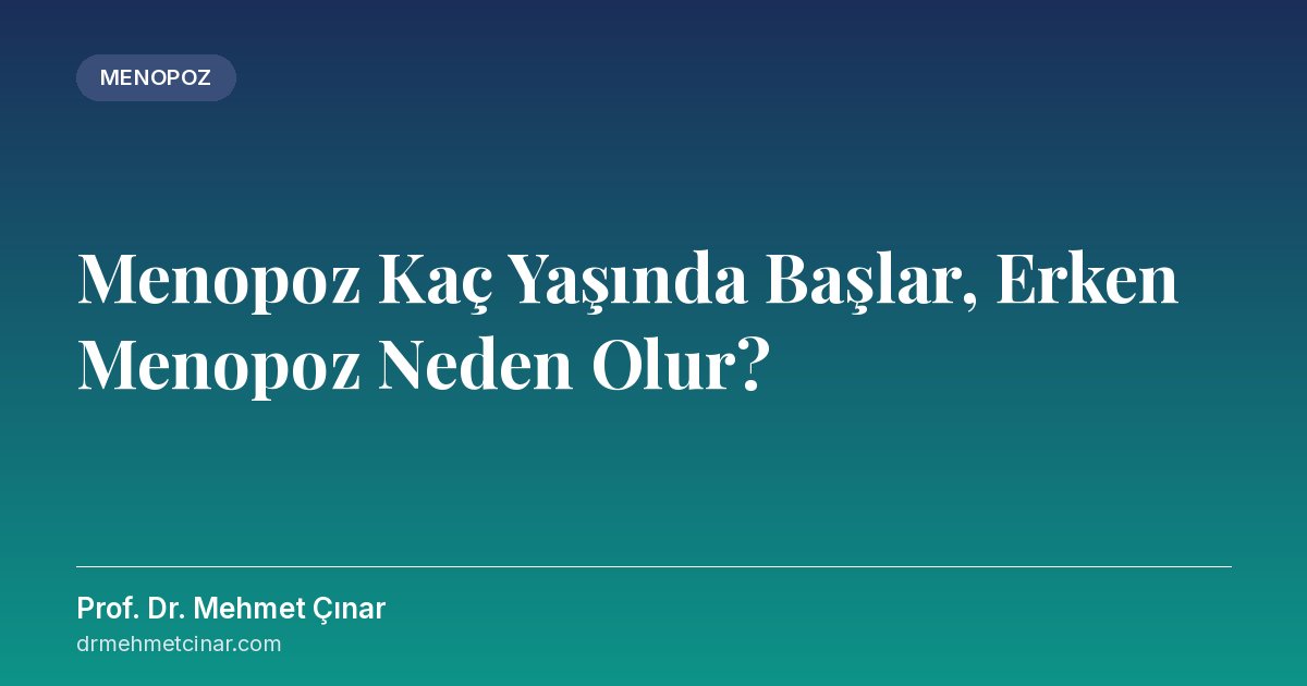 Menopoz Kaç Yaşında Başlar, Erken Menopoz Neden Olur?