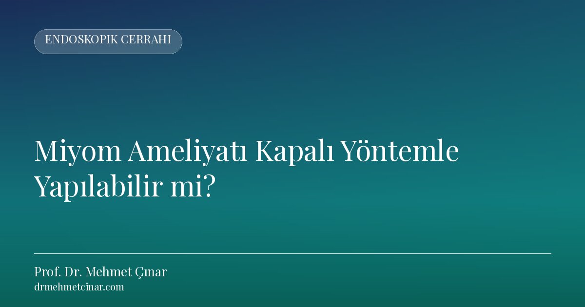 Miyom Ameliyatı Kapalı Yöntemle Yapılabilir mi?