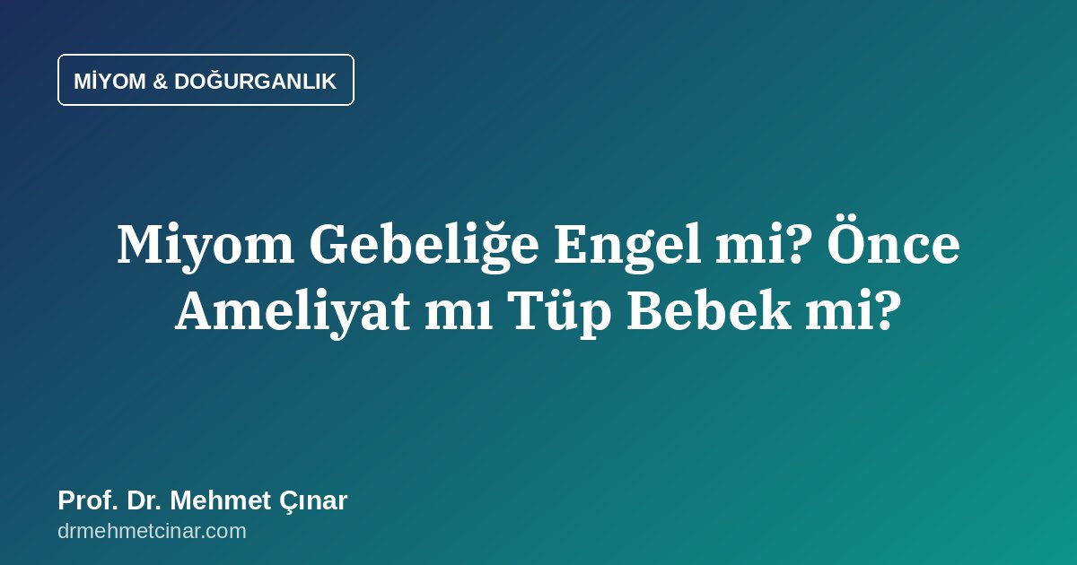 Miyom Gebeliğe Engel mi? Önce Ameliyat mı Tüp Bebek mi?