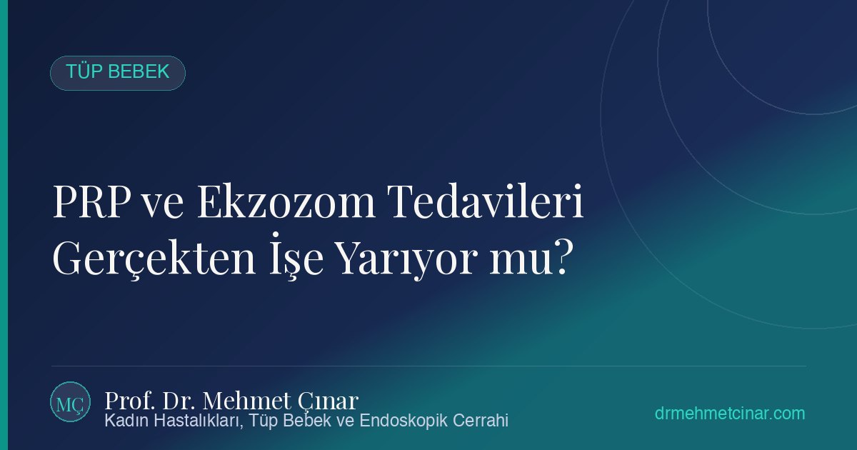 Tüp Bebekte Yeni Ufuklar: PRP ve Ekzozom Tedavileri Gerçekten İşe Yarıyor mu?
