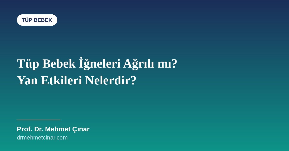 Tüp Bebek İğneleri Ağrılı mı? Yan Etkileri Nelerdir?