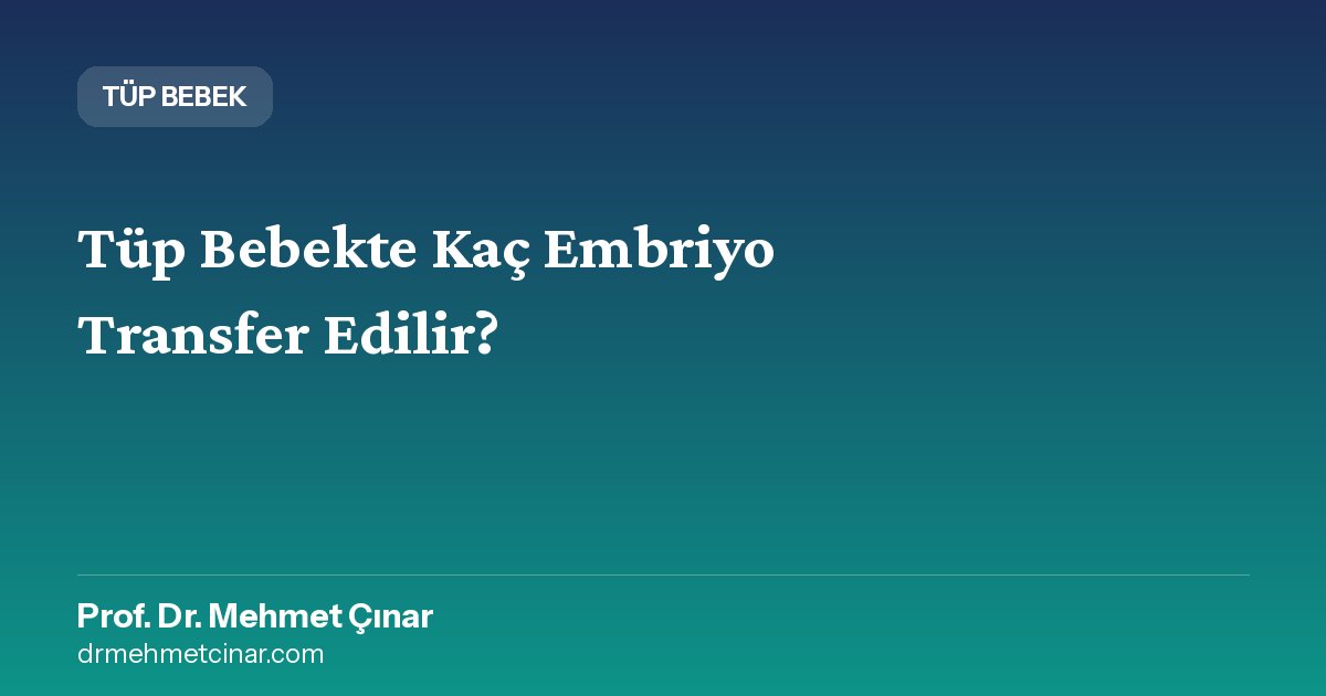 Tüp Bebekte Kaç Embriyo Transfer Edilir? Tek mi Çift mi?